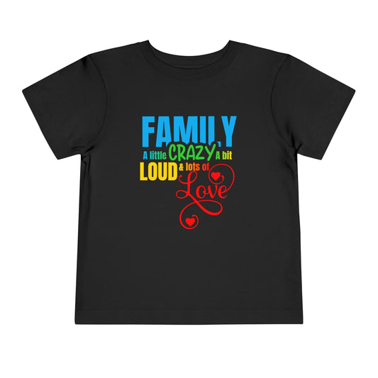 Toddler Tee — "Family: A Little Crazy, A Bit Loud, Lots of Love"