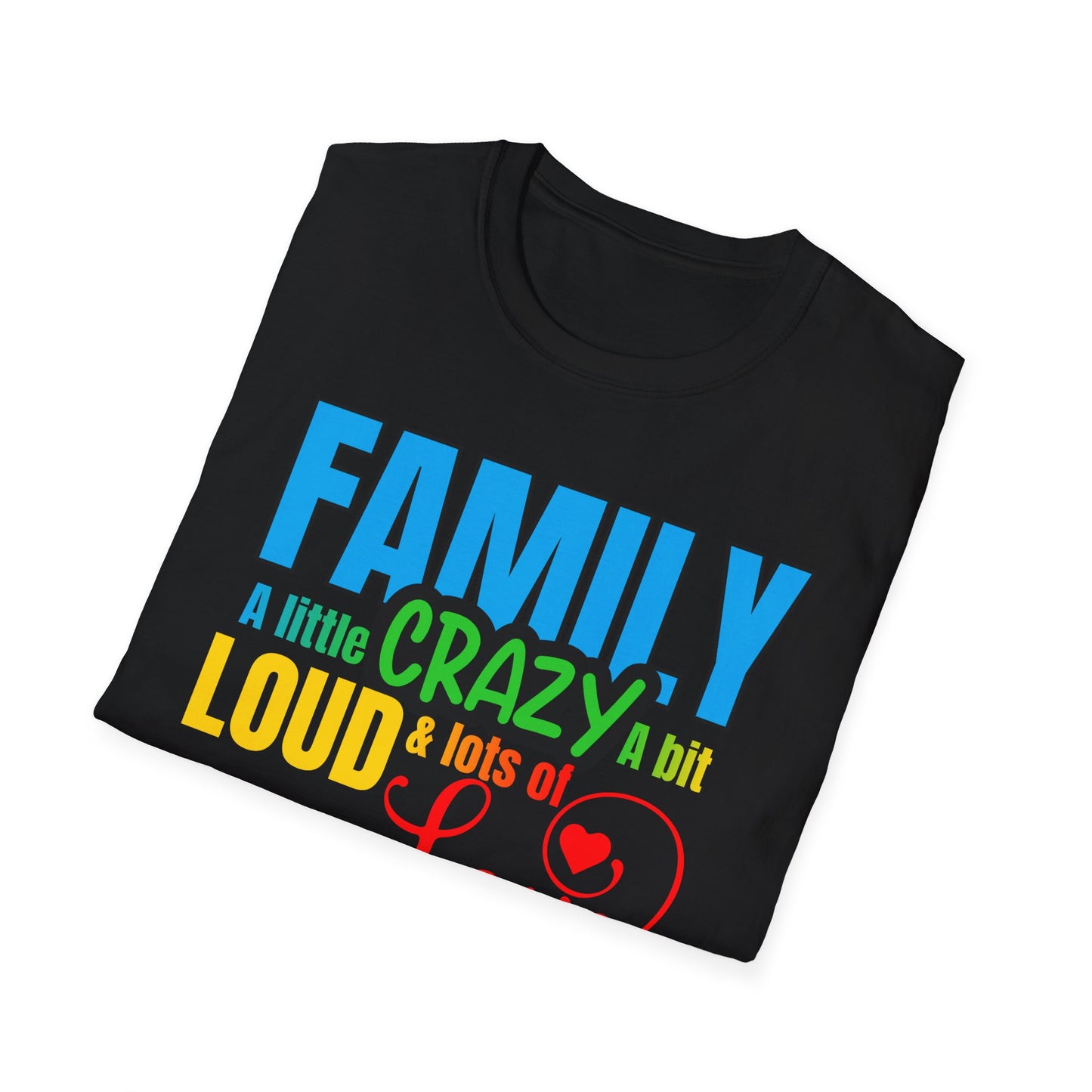 Family: A Little Crazy, A Bit Loud & Lots of Love T-Shirt