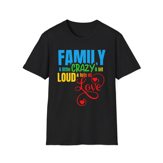 Family: A Little Crazy, A Bit Loud & Lots of Love T-Shirt