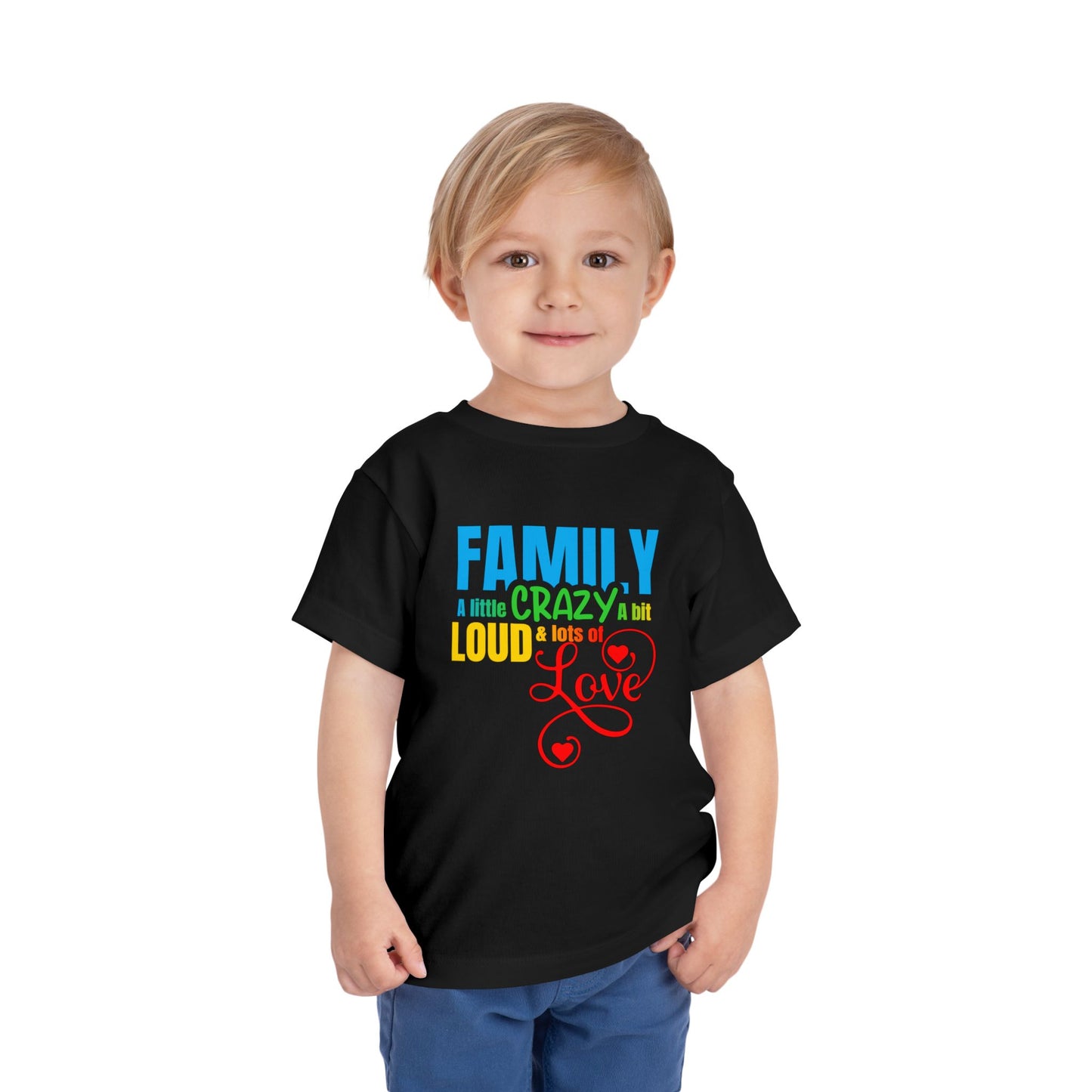 Toddler Tee — "Family: A Little Crazy, A Bit Loud, Lots of Love"